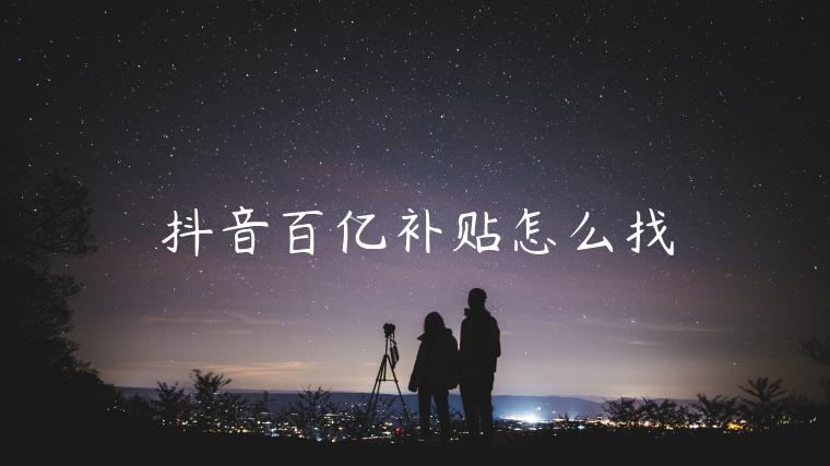 抖音百億補(bǔ)貼怎么找